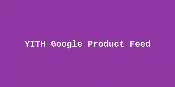 YITH Google Product Feed Premium — WooCommerce Shopping Feed Generator
