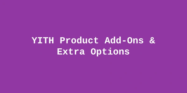 YITH Product Add-Ons and Extra Options Premium — WooCommerce Product Options